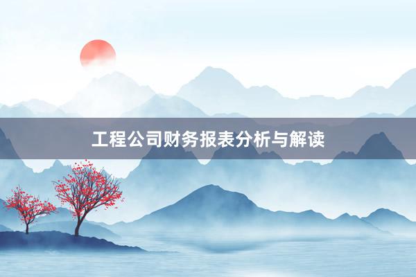 工程公司财务报表分析与解读